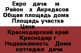 Евро - дача 32 м2 › Район ­ х. Акредасов › Общая площадь дома ­ 35 › Площадь участка ­ 4 › Цена ­ 750 000 - Краснодарский край, Краснодар г. Недвижимость » Дома, коттеджи, дачи продажа   . Краснодарский край